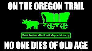 On the Oregon Trail, no one dies of old age